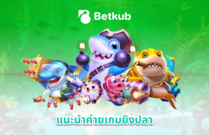 แนะนำเกมยิงปลา Betkub